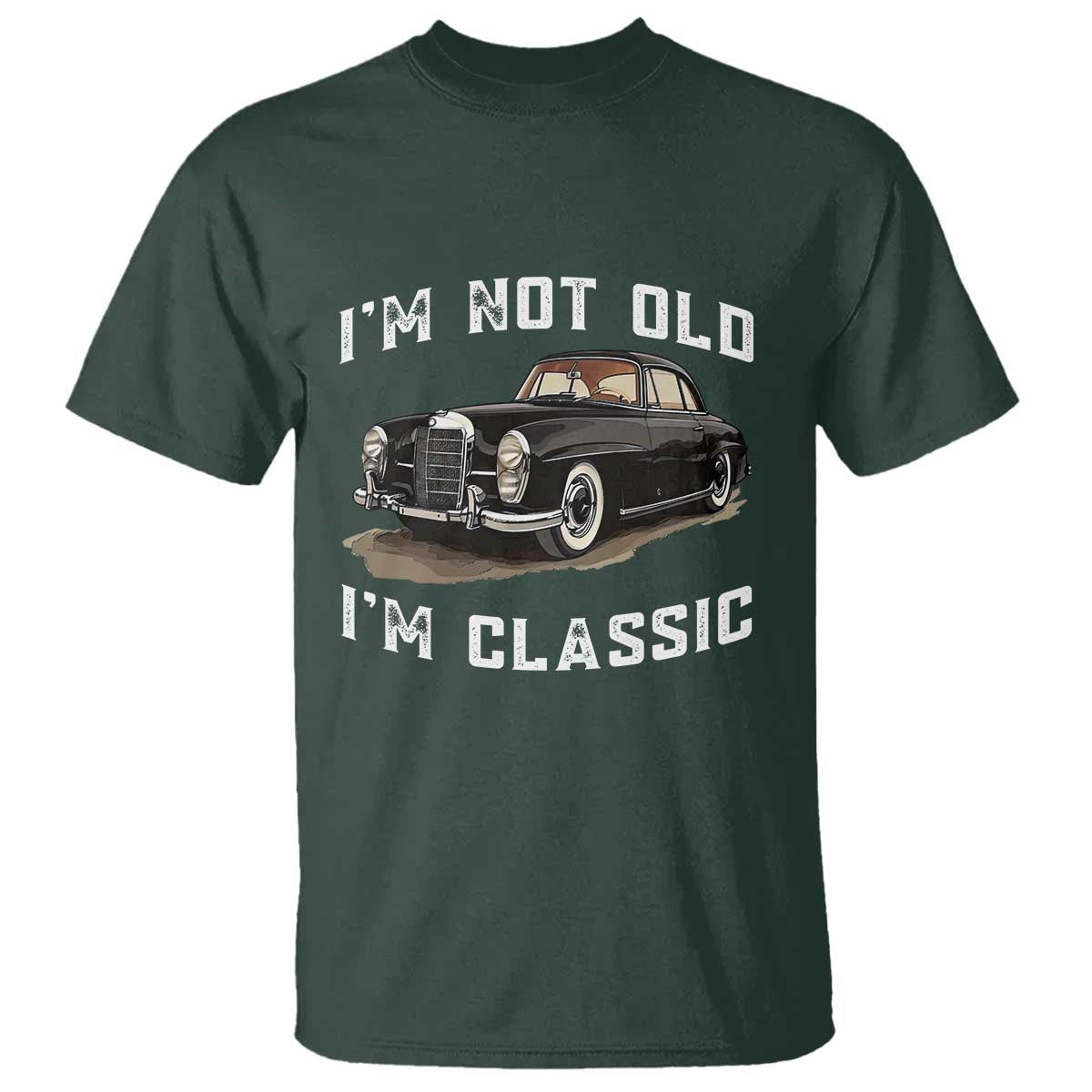 I'm Not Old I'm Classic T Shirt Funny Vintage Car Enthusiast TS14 Dark Forest Green Print Your Wear