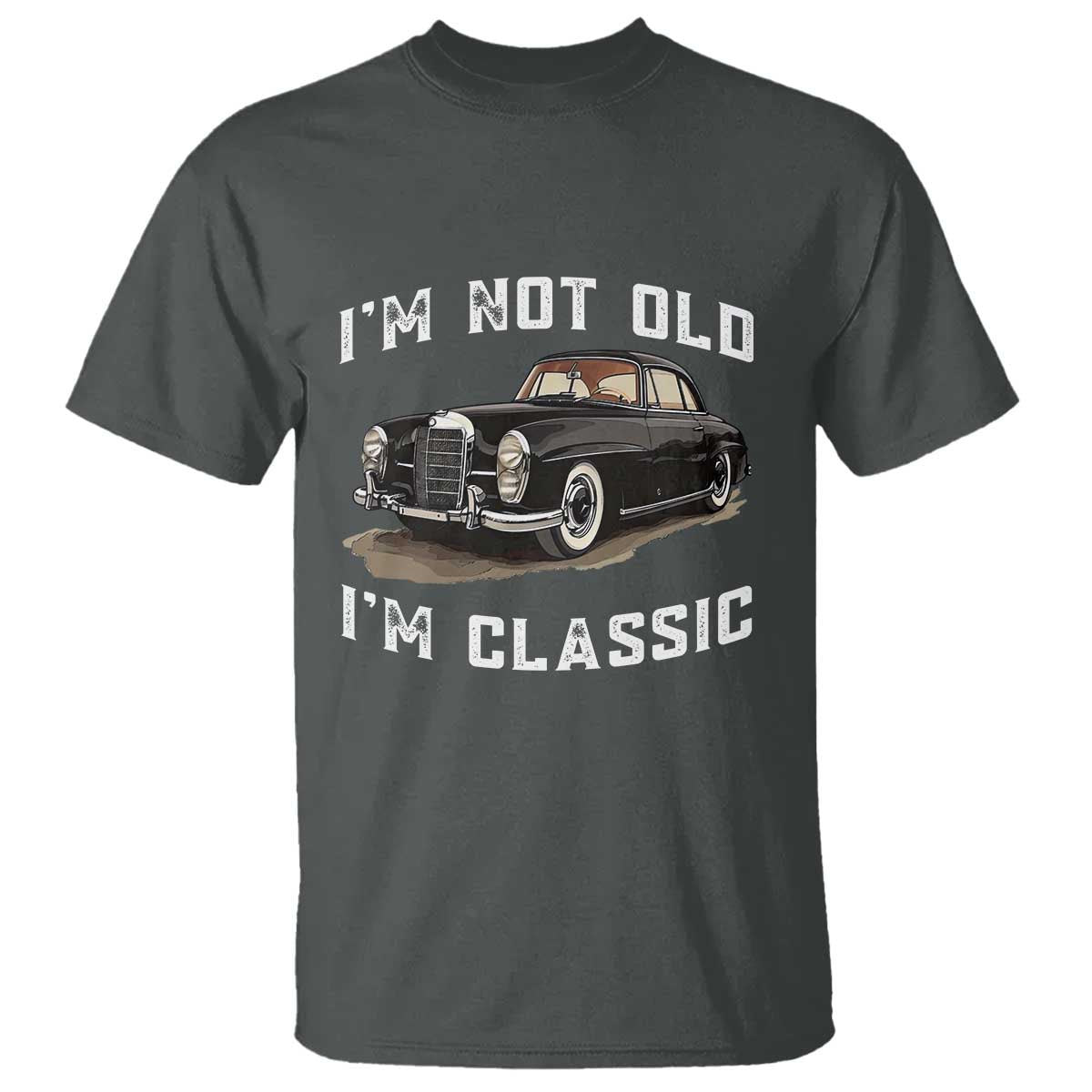 I'm Not Old I'm Classic T Shirt Funny Vintage Car Enthusiast TS14 Dark Heather Print Your Wear