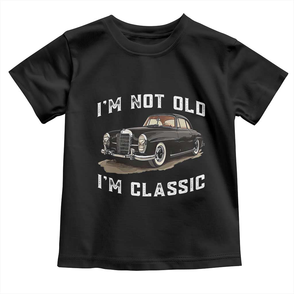 I'm Not Old I'm Classic Toddler T Shirt Funny Vintage Car Enthusiast TS14 Black Print Your Wear