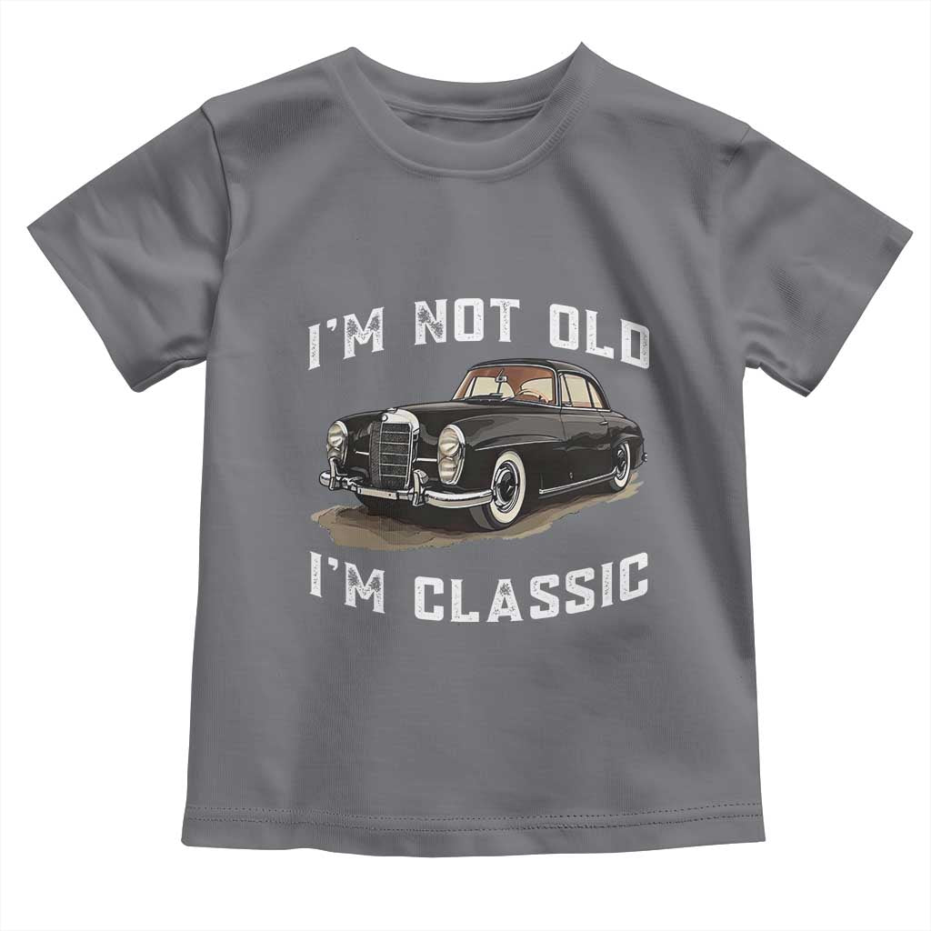 I'm Not Old I'm Classic Toddler T Shirt Funny Vintage Car Enthusiast TS14 Charcoal Print Your Wear