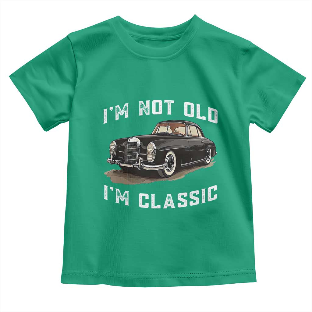I'm Not Old I'm Classic Toddler T Shirt Funny Vintage Car Enthusiast TS14 Irish Green Print Your Wear
