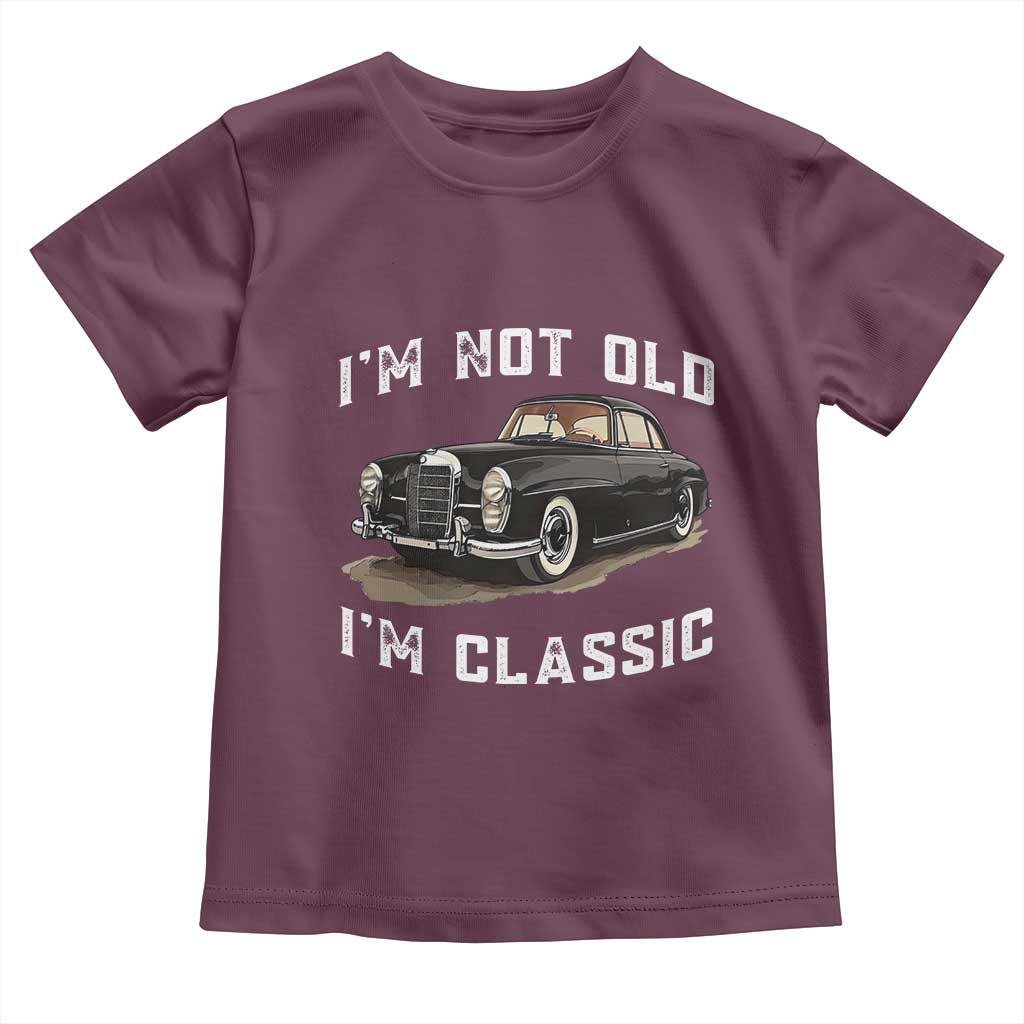 I'm Not Old I'm Classic Toddler T Shirt Funny Vintage Car Enthusiast TS14 Maroon Print Your Wear