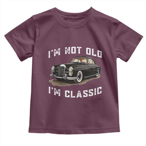 I'm Not Old I'm Classic Toddler T Shirt Funny Vintage Car Enthusiast TS14 Maroon Print Your Wear