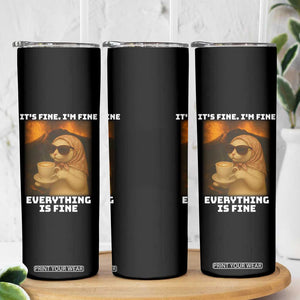Funny Cat Meme Skinny Tumbler It Is Fine I Am Fine Every Thing Is Fine TS14 Print Your Wear