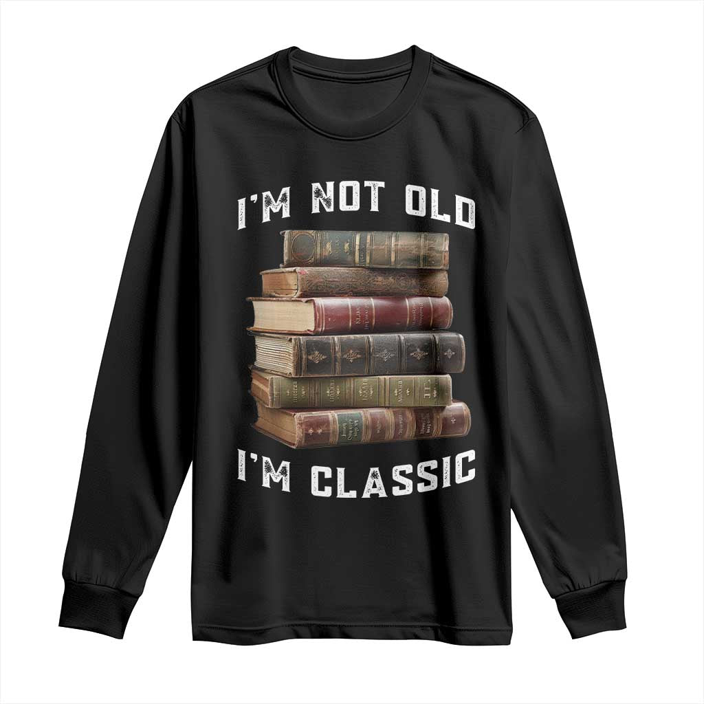 Funny Book Lover Long Sleeve Shirt I Am Not Old I Am Classic TS14 Black Print Your Wear