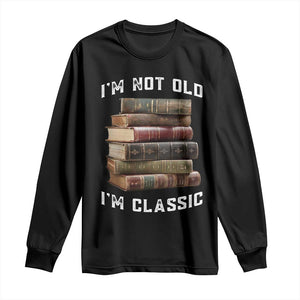 Funny Book Lover Long Sleeve Shirt I Am Not Old I Am Classic TS14 Black Print Your Wear
