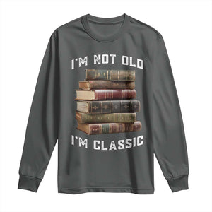 Funny Book Lover Long Sleeve Shirt I Am Not Old I Am Classic TS14 Dark Heather Print Your Wear
