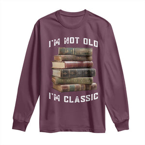 Funny Book Lover Long Sleeve Shirt I Am Not Old I Am Classic TS14 Maroon Print Your Wear
