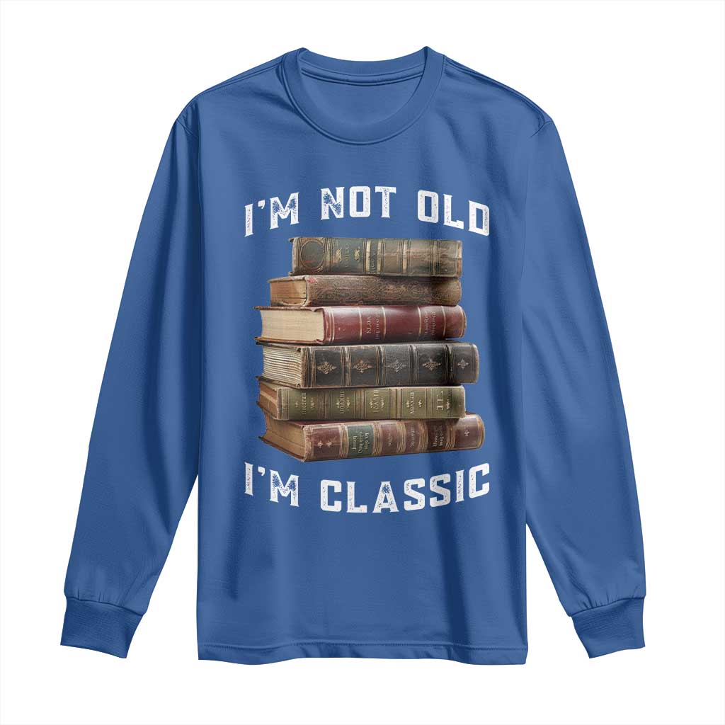 Funny Book Lover Long Sleeve Shirt I Am Not Old I Am Classic TS14 Royal Blue Print Your Wear