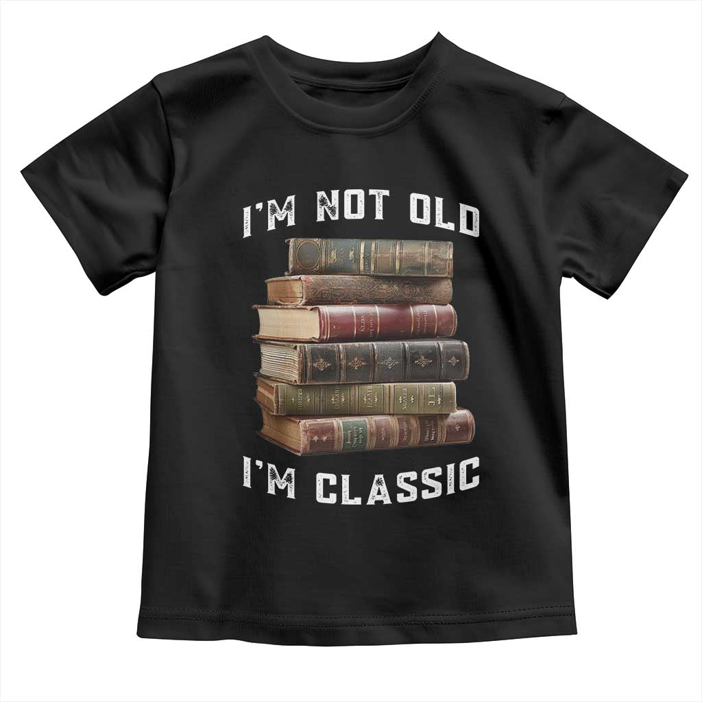 Funny Book Lover Toddler T Shirt I Am Not Old I Am Classic TS14 Black Print Your Wear