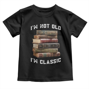 Funny Book Lover Toddler T Shirt I Am Not Old I Am Classic TS14 Black Print Your Wear