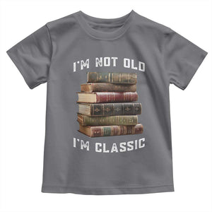 Funny Book Lover Toddler T Shirt I Am Not Old I Am Classic TS14 Charcoal Print Your Wear