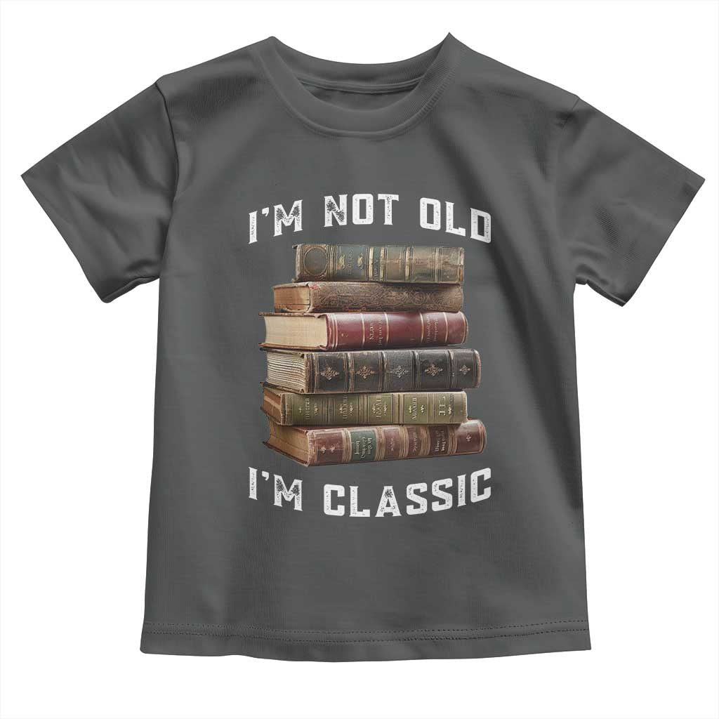 Funny Book Lover Toddler T Shirt I Am Not Old I Am Classic TS14 Dark Heather Print Your Wear
