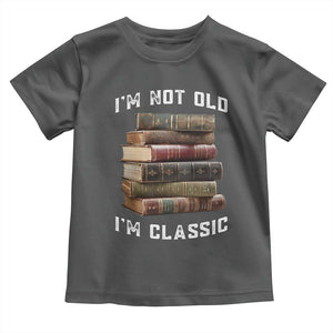 Funny Book Lover Toddler T Shirt I Am Not Old I Am Classic TS14 Dark Heather Print Your Wear