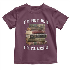 Funny Book Lover Toddler T Shirt I Am Not Old I Am Classic TS14 Maroon Print Your Wear