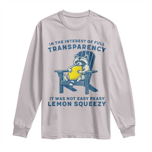 Funny Raccoon Long Sleeve Shirt In The Interest Of Full Transparency It Was Not Easy Peasy Lemon Squeezy TS14 Ice Gray Print Your Wear