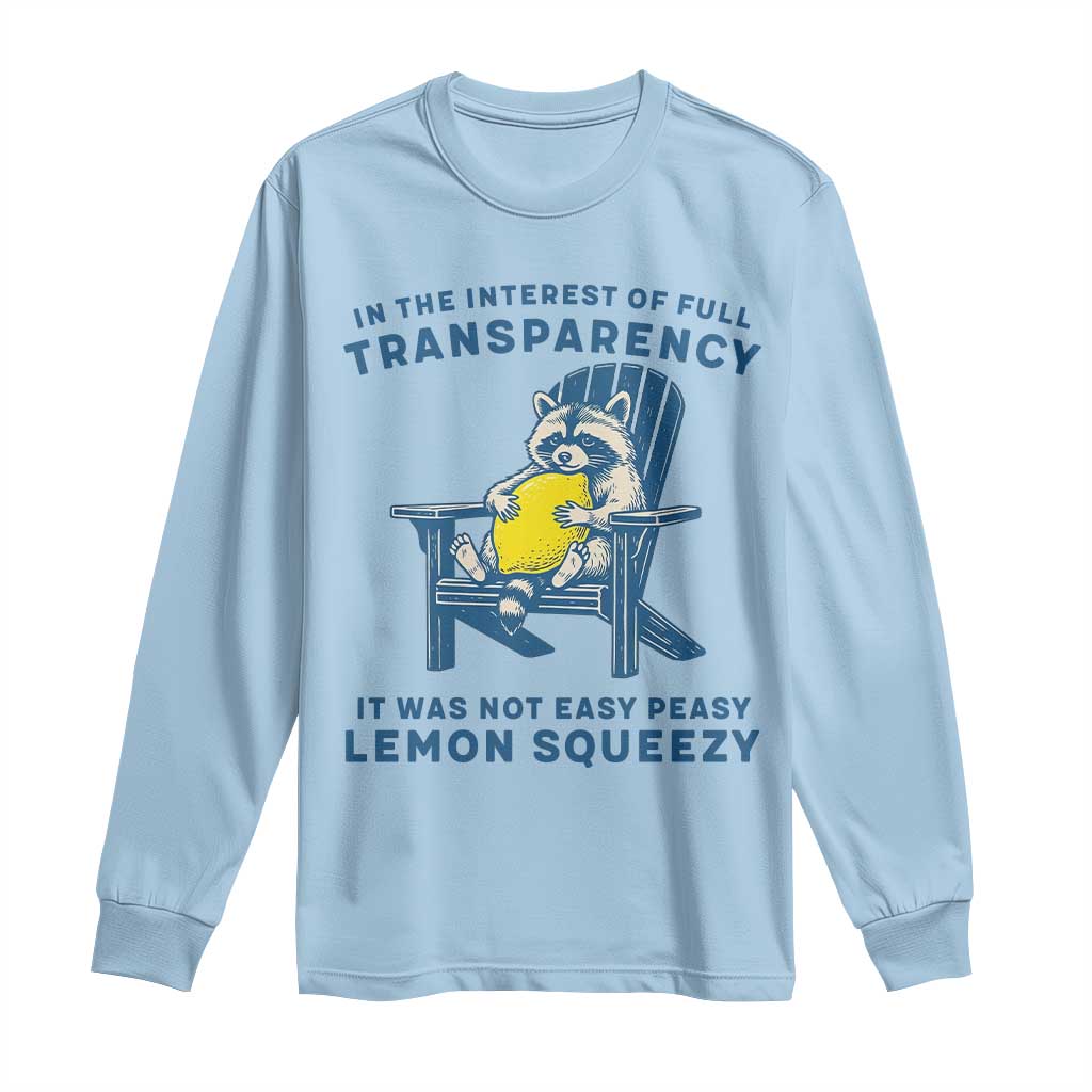 Funny Raccoon Long Sleeve Shirt In The Interest Of Full Transparency It Was Not Easy Peasy Lemon Squeezy TS14 Light Blue Print Your Wear