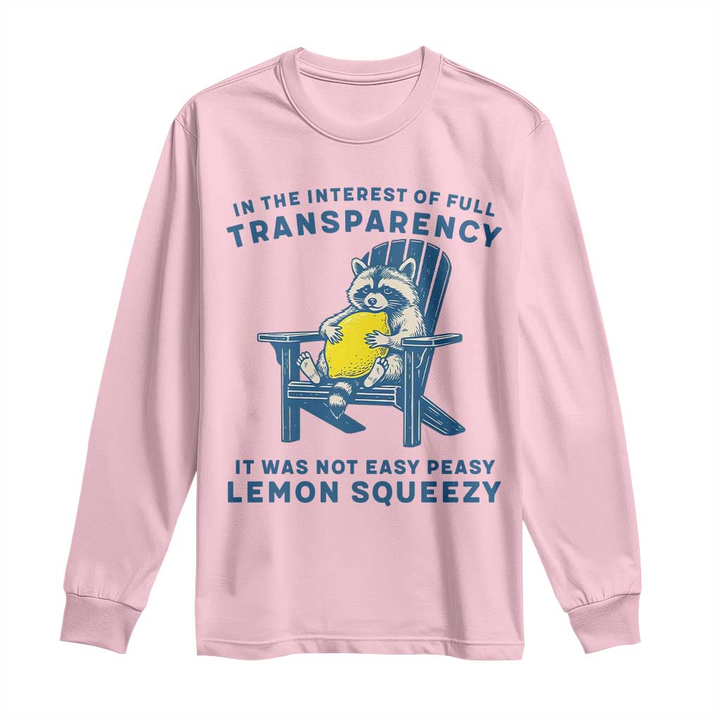 Funny Raccoon Long Sleeve Shirt In The Interest Of Full Transparency It Was Not Easy Peasy Lemon Squeezy TS14 Light Pink Print Your Wear