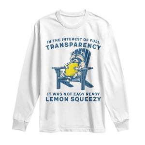 Funny Raccoon Long Sleeve Shirt In The Interest Of Full Transparency It Was Not Easy Peasy Lemon Squeezy TS14 White Print Your Wear