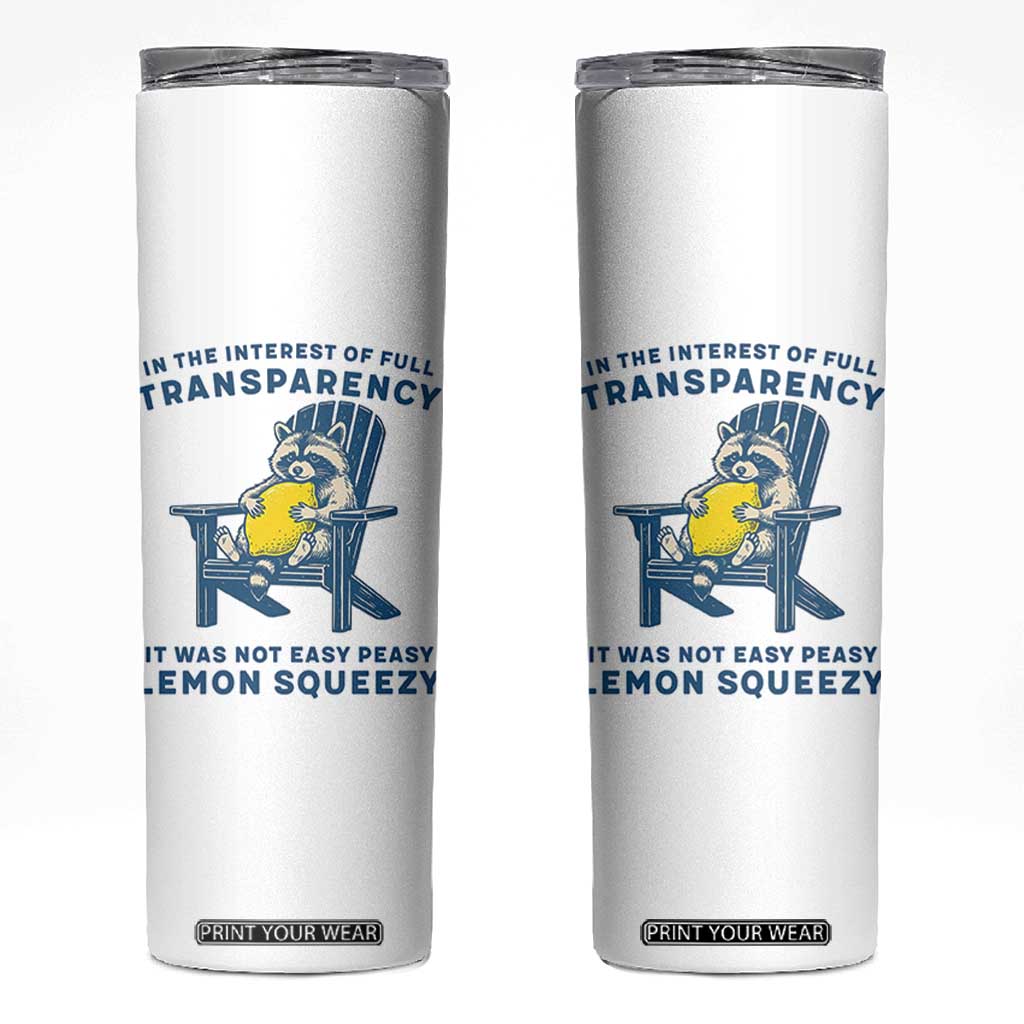 Funny Raccoon Skinny Tumbler In The Interest Of Full Transparency It Was Not Easy Peasy Lemon Squeezy TS14 White Print Your Wear
