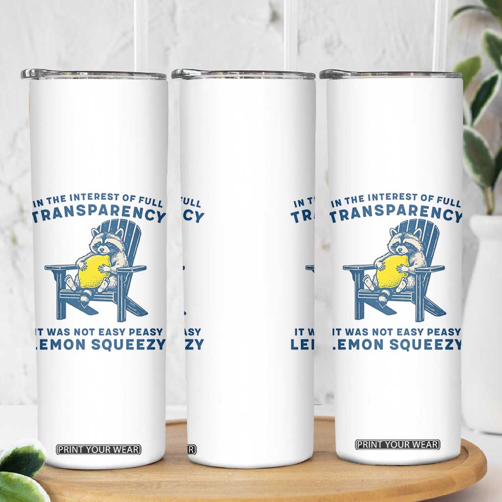 Funny Raccoon Skinny Tumbler In The Interest Of Full Transparency It Was Not Easy Peasy Lemon Squeezy TS14 Print Your Wear