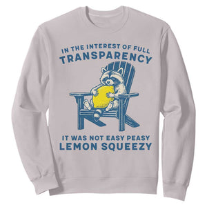 Funny Raccoon Sweatshirt In The Interest Of Full Transparency It Was Not Easy Peasy Lemon Squeezy TS14 Ice Gray Print Your Wear