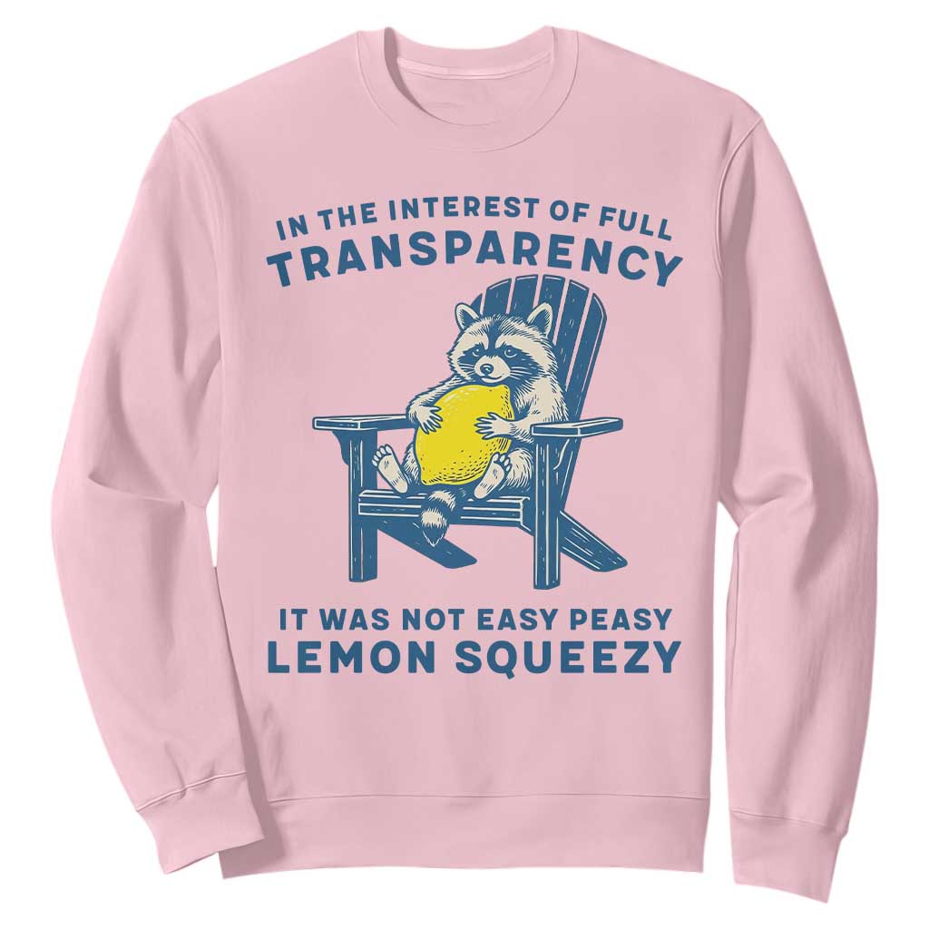 Funny Raccoon Sweatshirt In The Interest Of Full Transparency It Was Not Easy Peasy Lemon Squeezy TS14 Light Pink Print Your Wear