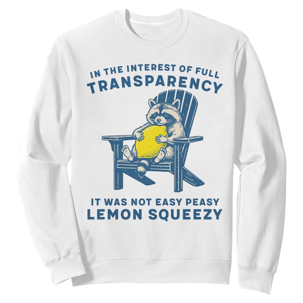 Funny Raccoon Sweatshirt In The Interest Of Full Transparency It Was Not Easy Peasy Lemon Squeezy TS14 White Print Your Wear