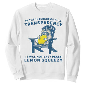 Funny Raccoon Sweatshirt In The Interest Of Full Transparency It Was Not Easy Peasy Lemon Squeezy TS14 White Print Your Wear