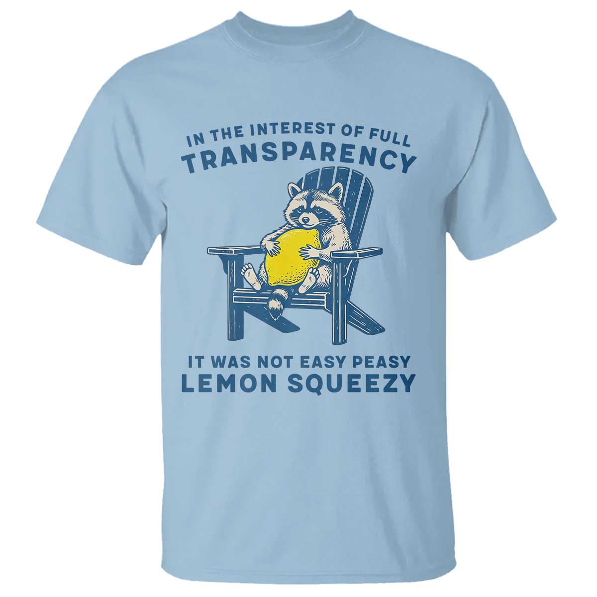 Funny Raccoon T Shirt In The Interest Of Full Transparency It Was Not Easy Peasy Lemon Squeezy TS14 Light Blue Print Your Wear