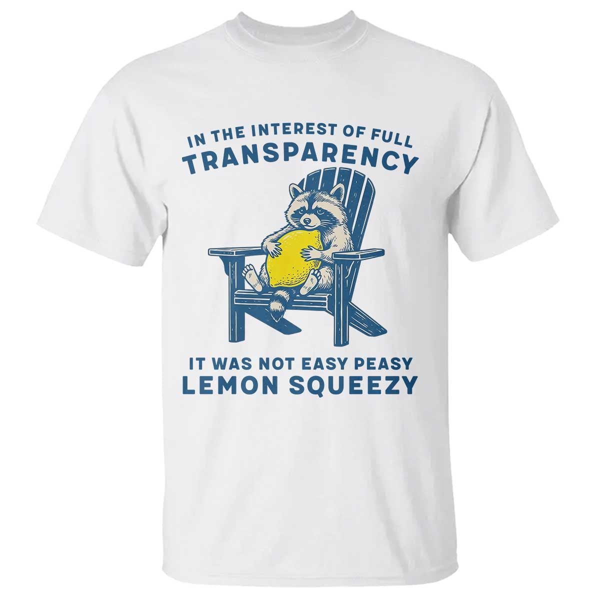 Funny Raccoon T Shirt In The Interest Of Full Transparency It Was Not Easy Peasy Lemon Squeezy TS14 White Print Your Wear