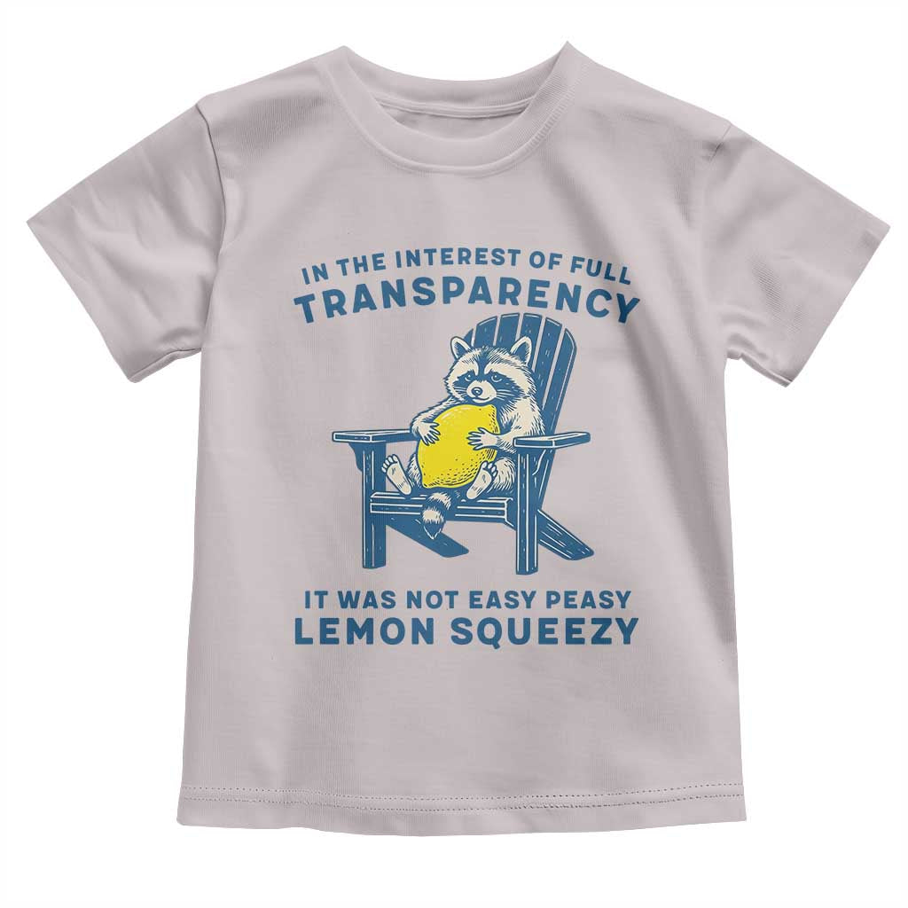 Funny Raccoon Toddler T Shirt In The Interest Of Full Transparency It Was Not Easy Peasy Lemon Squeezy TS14 Ice Gray Print Your Wear