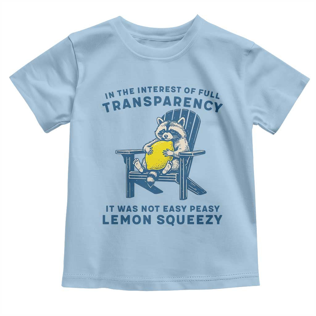 Funny Raccoon Toddler T Shirt In The Interest Of Full Transparency It Was Not Easy Peasy Lemon Squeezy TS14 Light Blue Print Your Wear