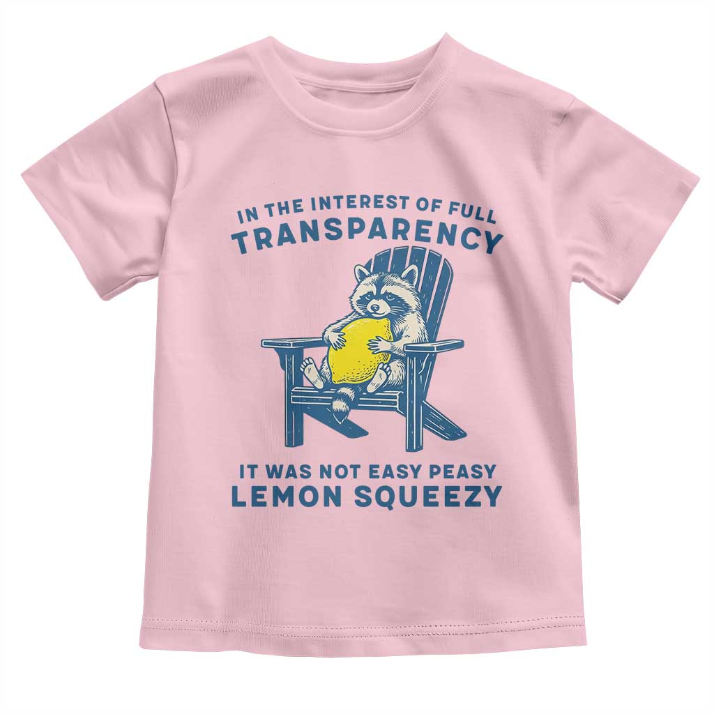 Funny Raccoon Toddler T Shirt In The Interest Of Full Transparency It Was Not Easy Peasy Lemon Squeezy TS14 Light Pink Print Your Wear