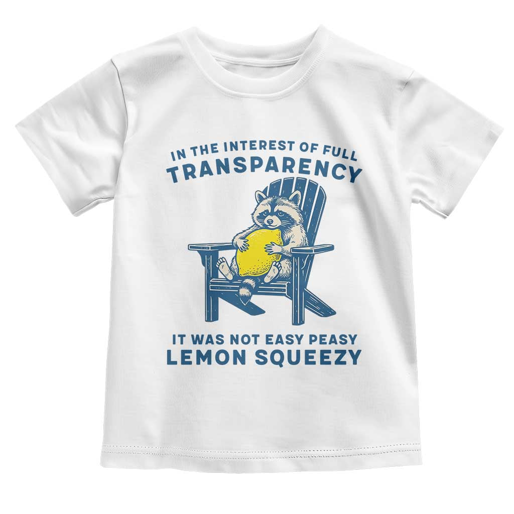 Funny Raccoon Toddler T Shirt In The Interest Of Full Transparency It Was Not Easy Peasy Lemon Squeezy TS14 White Print Your Wear