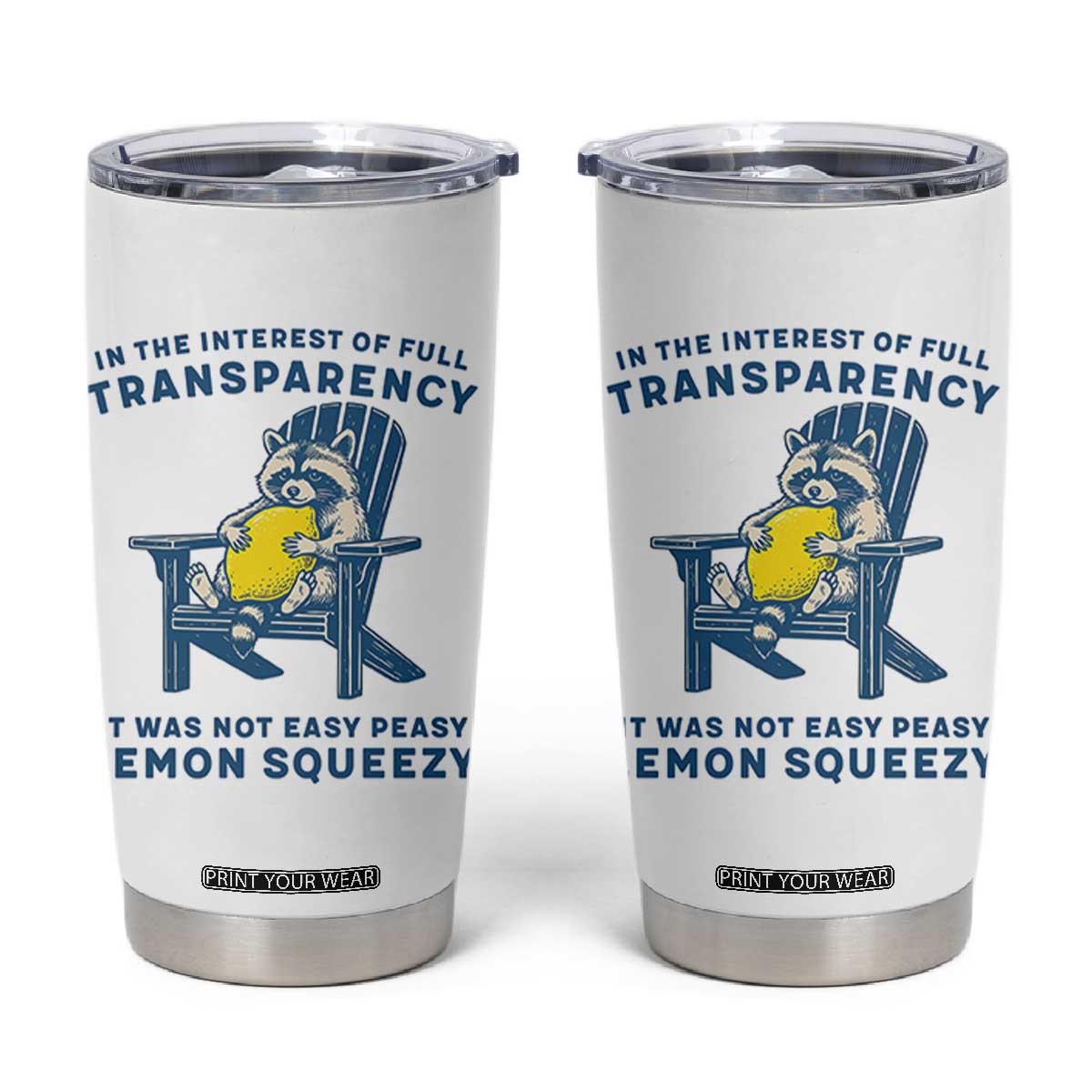 Funny Raccoon Tumbler Cup In The Interest Of Full Transparency It Was Not Easy Peasy Lemon Squeezy TS14 White Print Your Wear