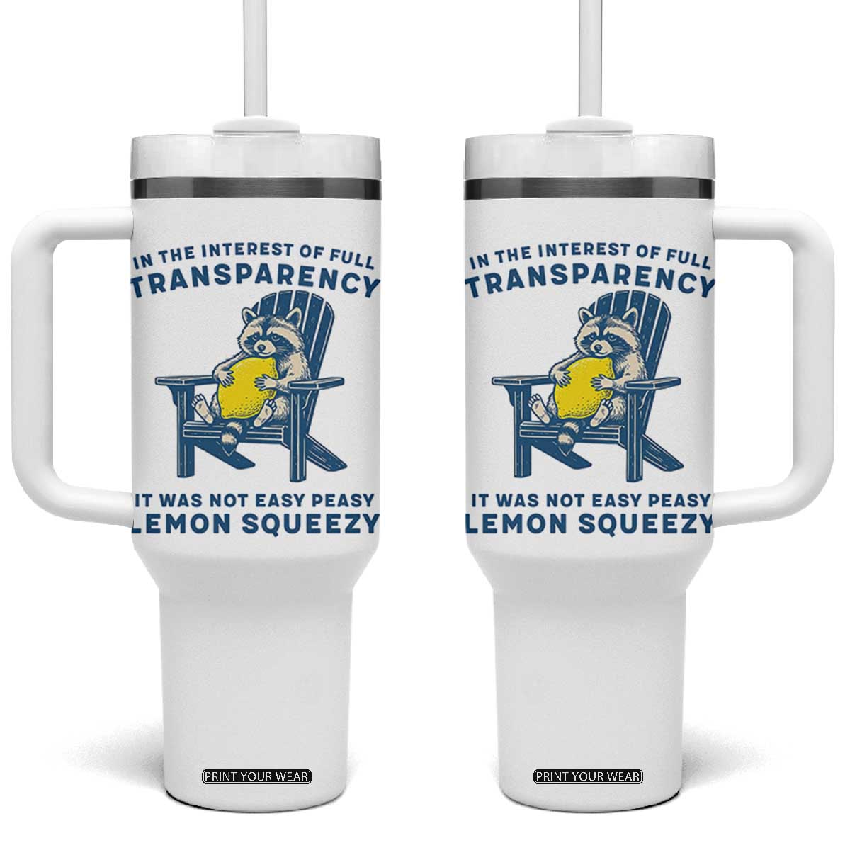 Funny Raccoon Tumbler With Handle In The Interest Of Full Transparency It Was Not Easy Peasy Lemon Squeezy TS14 One Size: 40 oz White Print Your Wear