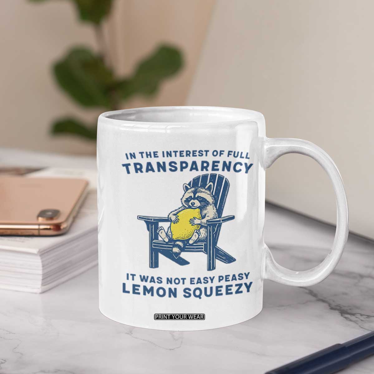 Funny Raccoon Coffee Mug In The Interest Of Full Transparency It Was Not Easy Peasy Lemon Squeezy TS14 Print Your Wear