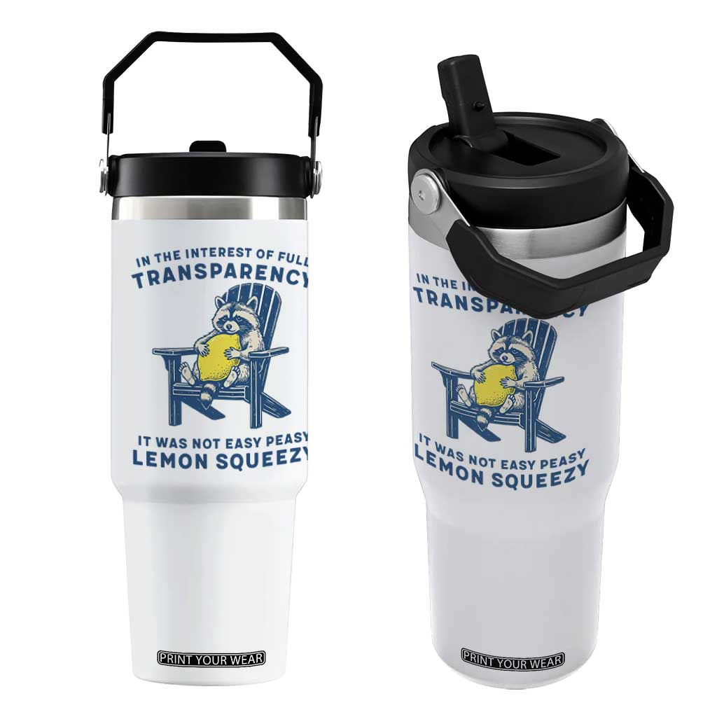 Funny Raccoon Flip Straw Tumbler In The Interest Of Full Transparency It Was Not Easy Peasy Lemon Squeezy TS14 One Size: 30 oz White Print Your Wear