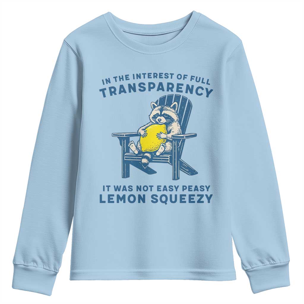 Funny Raccoon Youth Sweatshirt In The Interest Of Full Transparency It Was Not Easy Peasy Lemon Squeezy TS14 Light Blue Print Your Wear