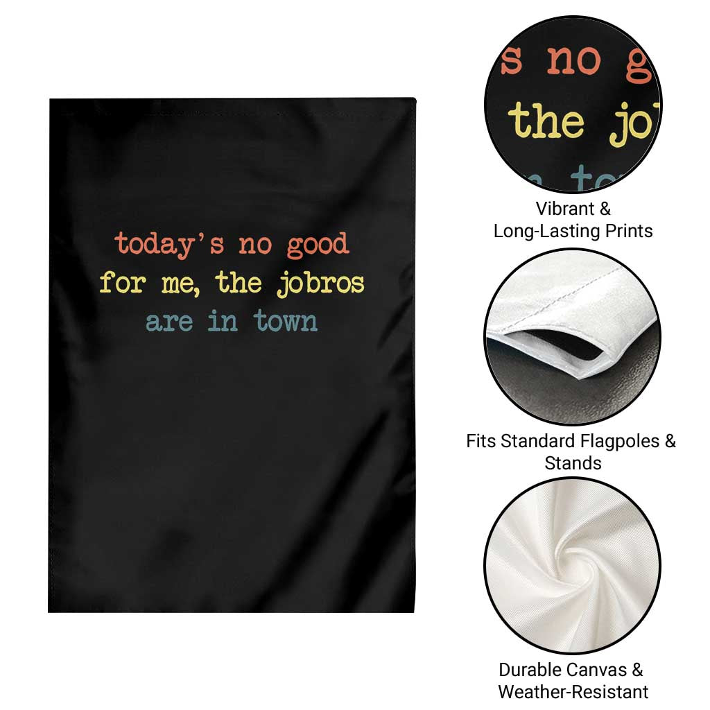 Todays No Good For Me The Jobros Are In Town Garden Flag Funny Concert TS14 Print Your Wear