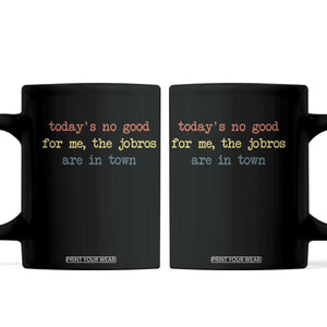 Todays No Good For Me The Jobros Are In Town Coffee Mug Funny Concert TS14 Black Print Your Wear