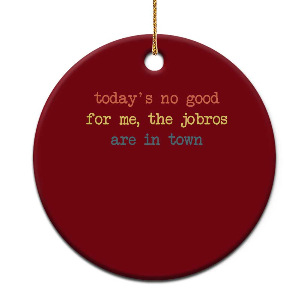 Todays No Good For Me The Jobros Are In Town Ceramic Ornament Funny Concert TS14 1pc Red Print Your Wear
