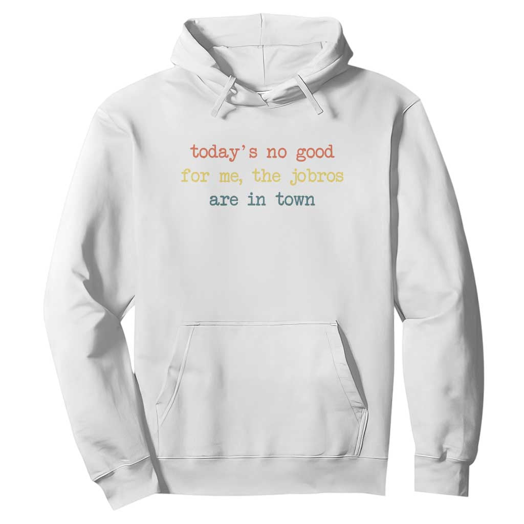 Todays No Good For Me The Jobros Are In Town Hoodie Funny Concert TS14 White Print Your Wear