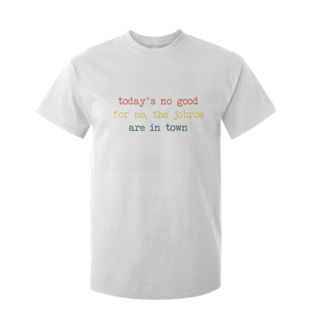 Todays No Good For Me The Jobros Are In Town T Shirt For Kid Funny Concert TS14 White Print Your Wear