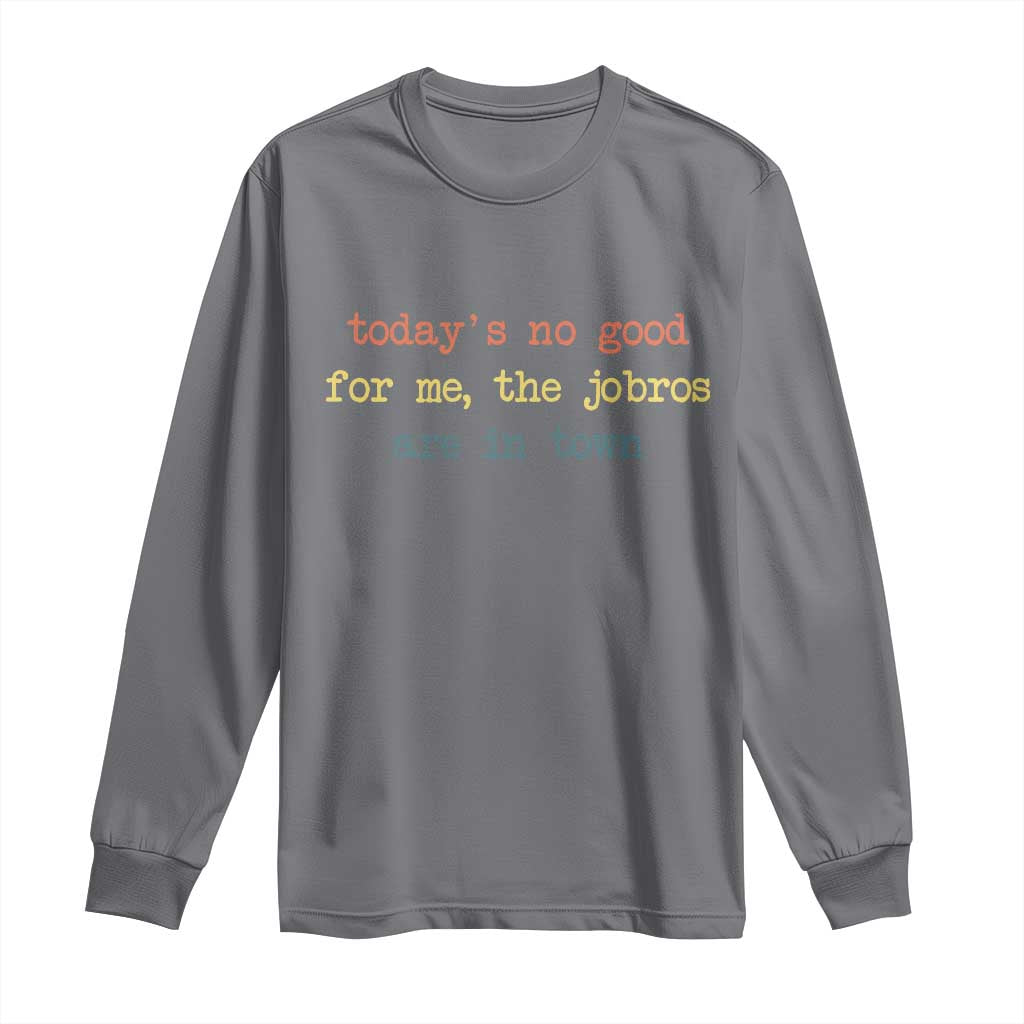 Todays No Good For Me The Jobros Are In Town Long Sleeve Shirt Funny Concert TS14 Charcoal Print Your Wear