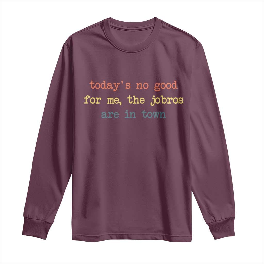 Todays No Good For Me The Jobros Are In Town Long Sleeve Shirt Funny Concert TS14 Maroon Print Your Wear