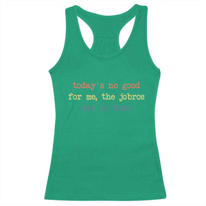 Todays No Good For Me The Jobros Are In Town Racerback Tank Top Funny Concert TS14 Irish Green Print Your Wear