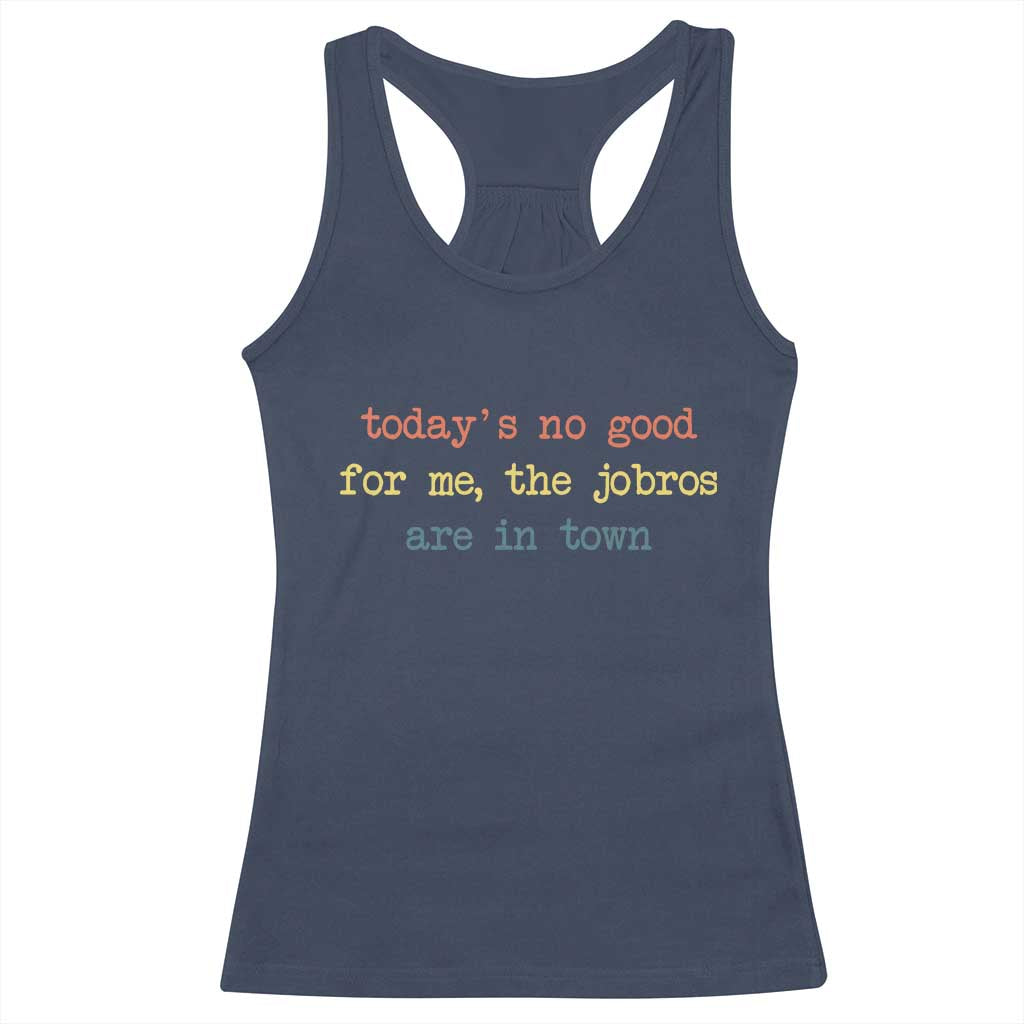 Todays No Good For Me The Jobros Are In Town Racerback Tank Top Funny Concert TS14 Navy Print Your Wear