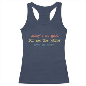 Todays No Good For Me The Jobros Are In Town Racerback Tank Top Funny Concert TS14 Navy Print Your Wear